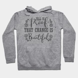 Fall Is Proof That Change Is Beautiful, Fall, Autumn, Fall Quote, Inspirational, Thanksgiving Hoodie